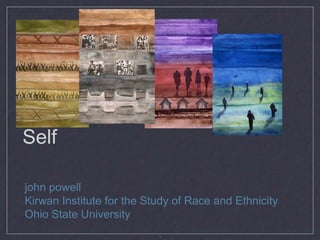 Race, Structures and the
Self

john powell
Kirwan Institute for the Study of Race and Ethnicity
Ohio State University
                           1
 