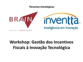 Parceiros Estratégicos




Workshop: Gestão dos Incentivos
 Fiscais à Inovação Tecnológica
 