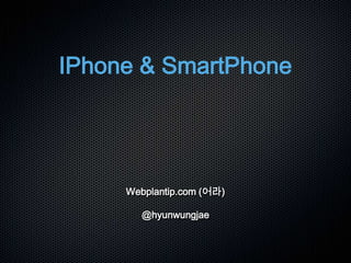 IPhone & SmartPhone Webplantip.com (어라)@hyunwungjae 