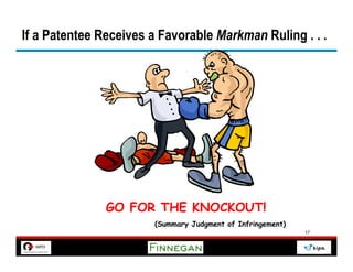If a Patentee Receives a Favorable Markman Ruling . . .




               GO FOR THE KNOCKOUT!
                       (Summary Judgment of Infringement)
                                                            17
 