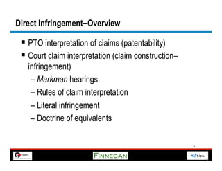 Direct Infringement–Overview

 §  PTO interpretation of claims (patentability)
 §  Court claim interpretation (claim construction–
   infringement)
    –  Markman hearings
    –  Rules of claim interpretation
    –  Literal infringement
    –  Doctrine of equivalents

                                                       4
 