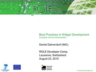 Best Practices in Widget Development
Examples and Counterexamples


Daniel Dahrendorf (IMC)

ROLE Developer Camp,
Lausanne, Switzerland
August 23, 2010



                               © www.role-project.eu
 