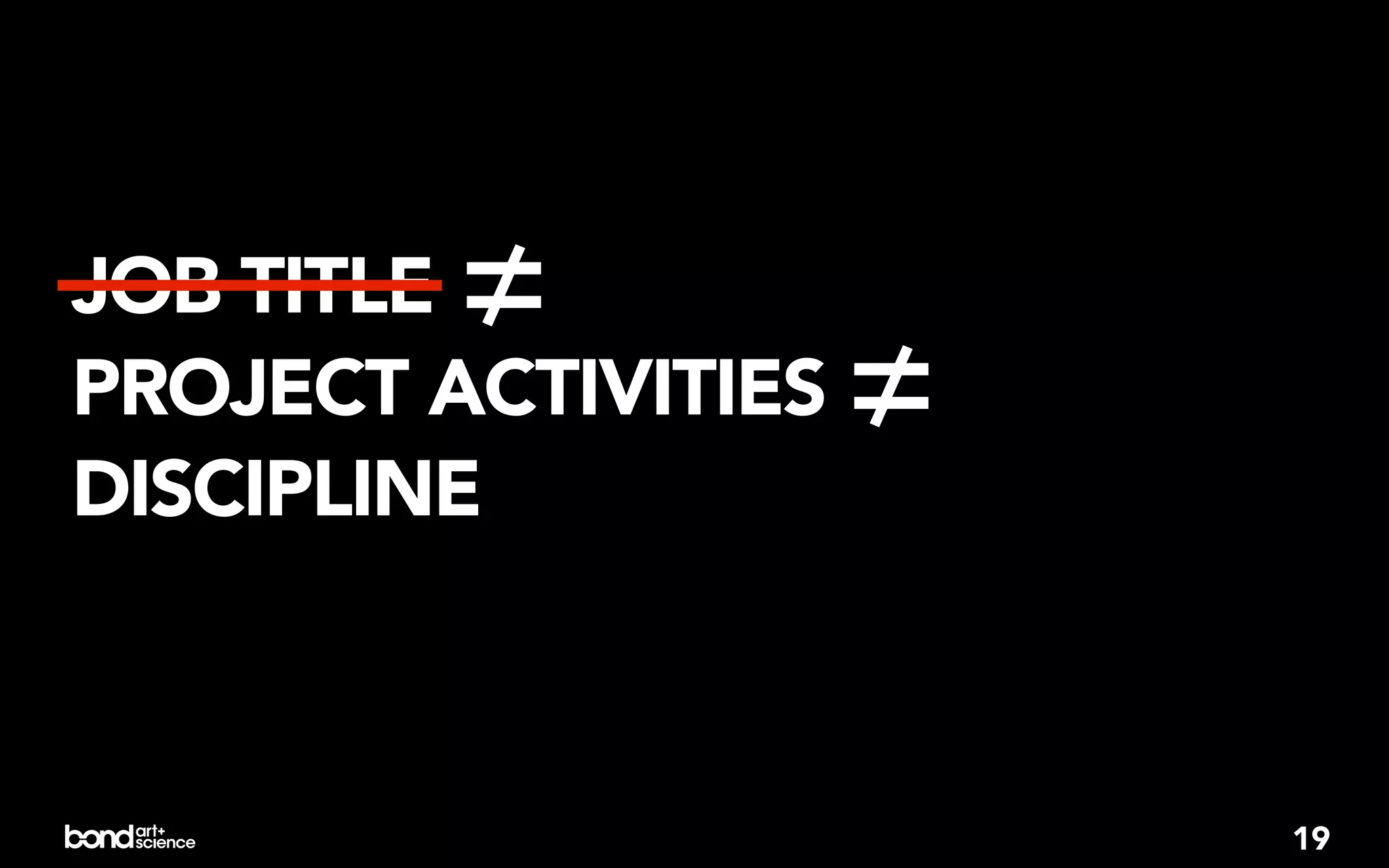 JOB TITLE≠
PROJECT ACTIVITIES   ≠
DISCIPLINE



                         19
 