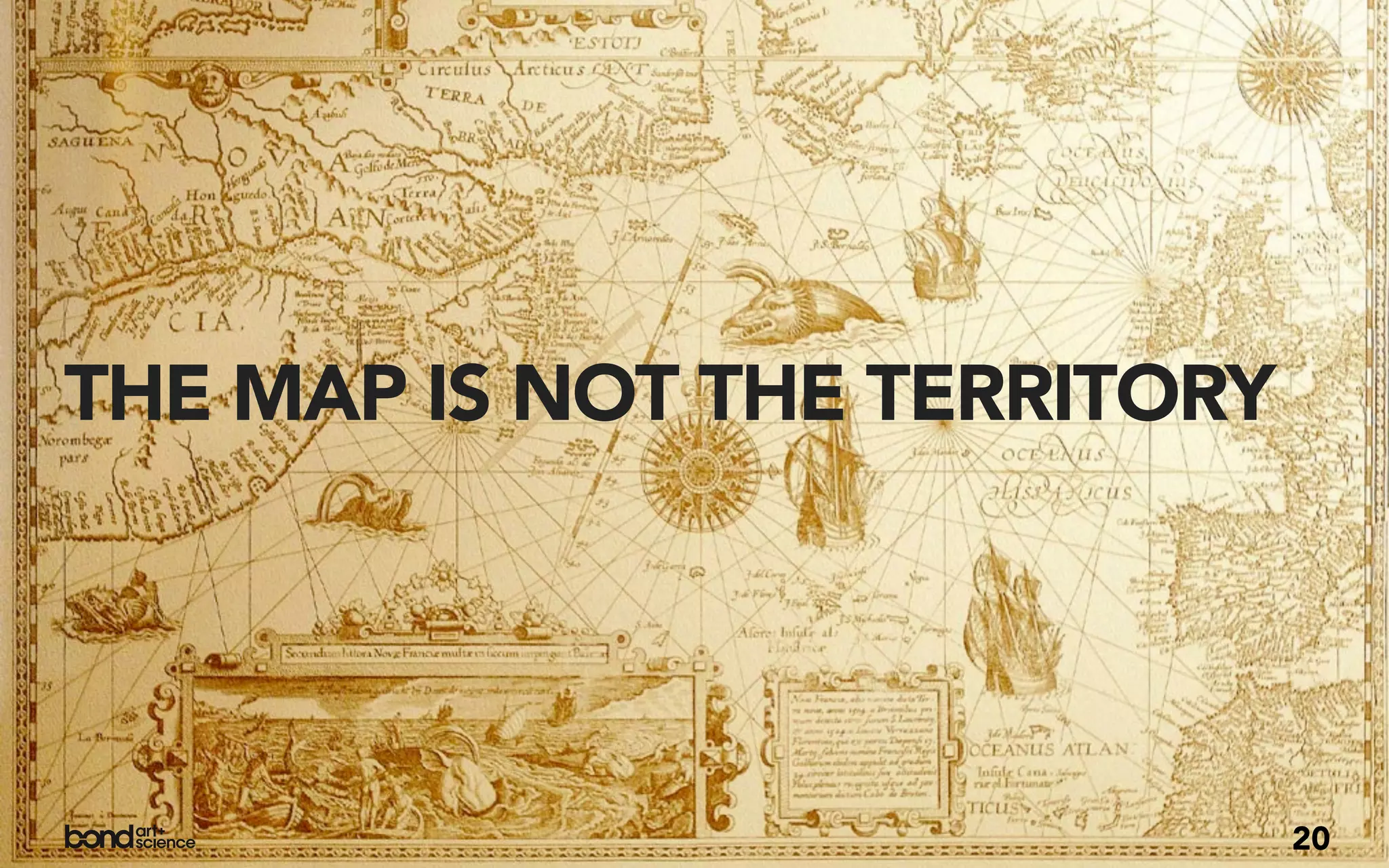 THE MAP IS NOT THE TERRITORY




                               20
 
