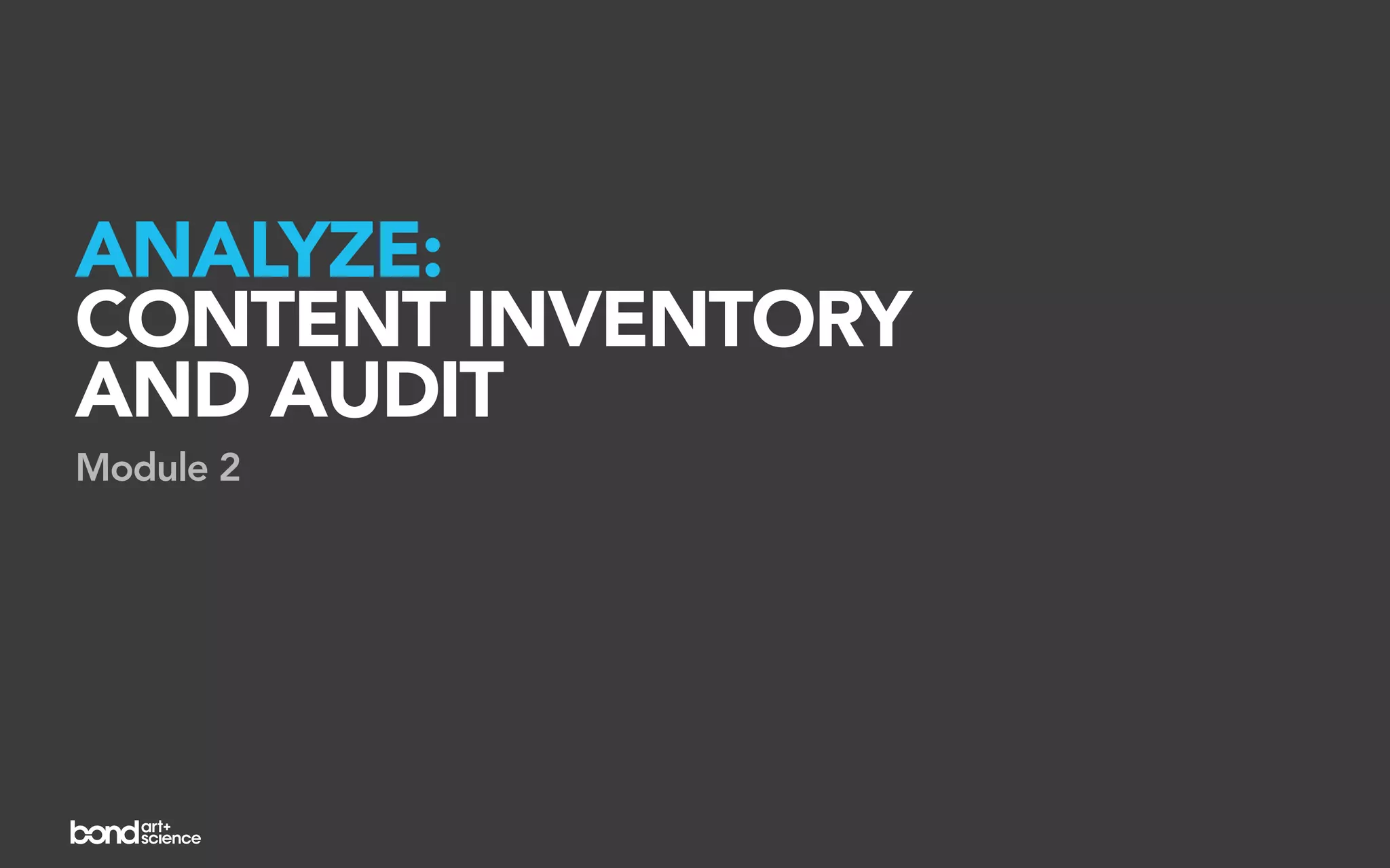 ANALYZE:
CONTENT INVENTORY
AND AUDIT
Module 2
 