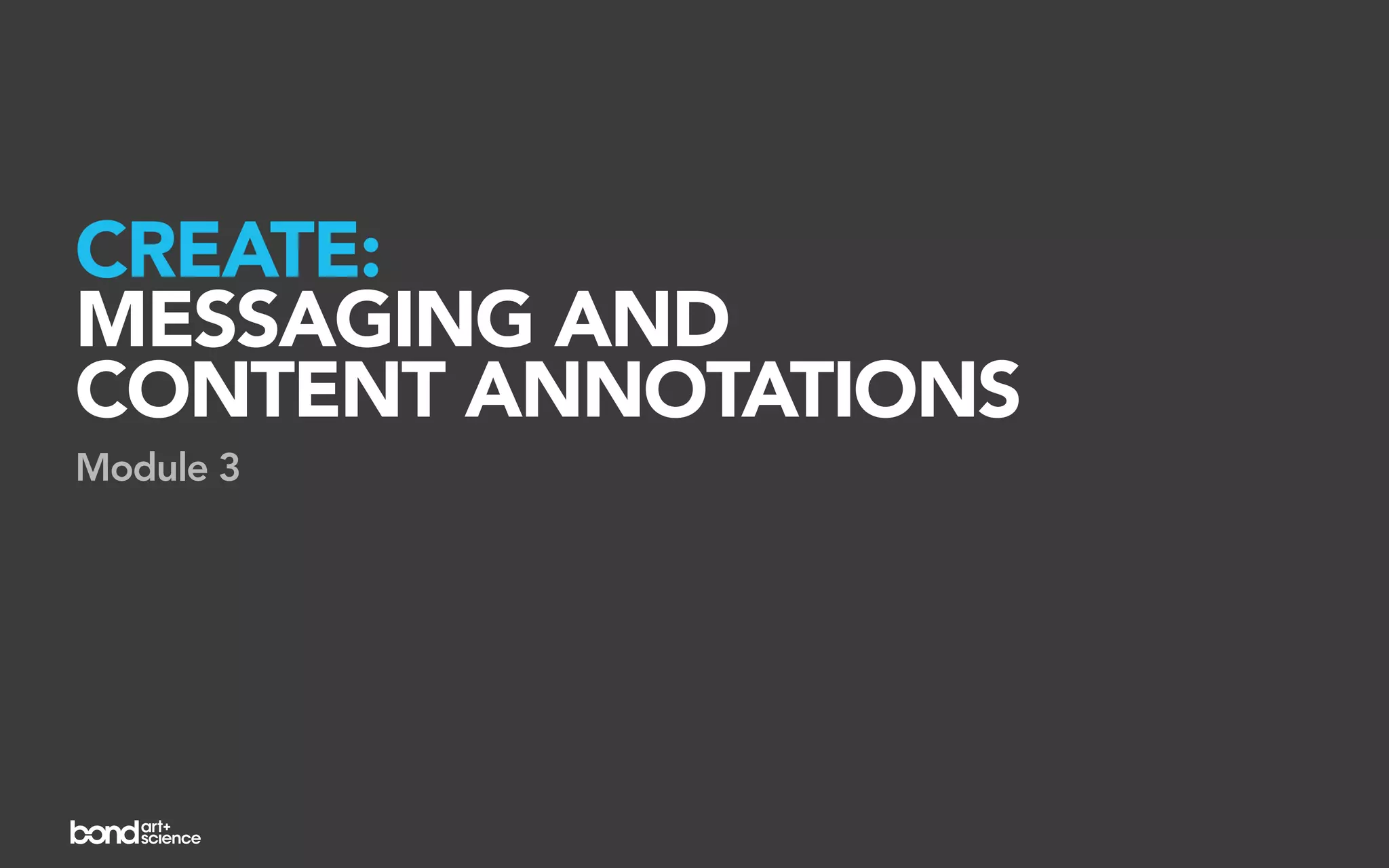 CREATE:
MESSAGING AND
CONTENT ANNOTATIONS
Module 3
 