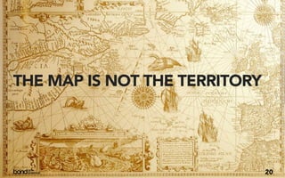 THE MAP IS NOT THE TERRITORY




                               20
 