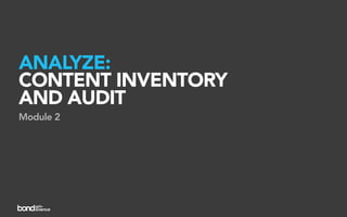 ANALYZE:
CONTENT INVENTORY
AND AUDIT
Module 2
 