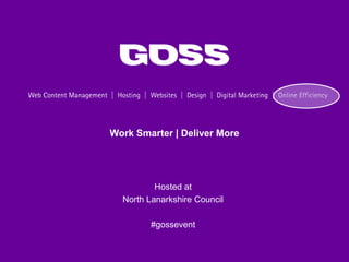 Work Smarter | Deliver More




          Hosted at
  North Lanarkshire Council

        #gossevent
 