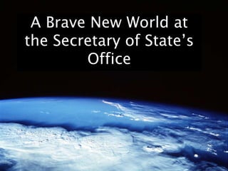 A Brave New World at
the Secretary of State’s
Office
 