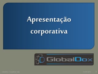 Apresentação
                               corporativa


GlobalDox Consultoria Ltda.                  03/09/2010   1
 