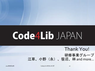 Thank You!
                       研修事業グループ
             江草、小野（永）、笹沼、林 and more...
2010年8月28日       Code4Lib JAPAN Lift Off    20
 