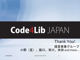 Thank You!
                        提言事業グループ
             小野（亘）、阪口、常川、米田 and more...
2010年8月28日         Code4Lib JAPAN Lift Off    42
 