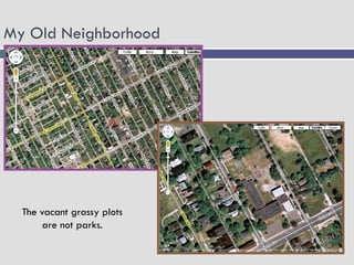 My Old Neighborhood
18




     The vacant grassy plots
          are not parks.
 