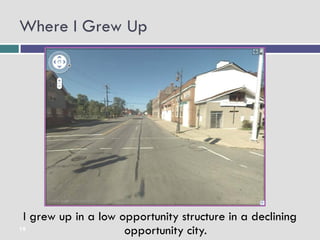 Where I Grew Up




 I grew up in a low opportunity structure in a declining
19
                     opportunity city.
 