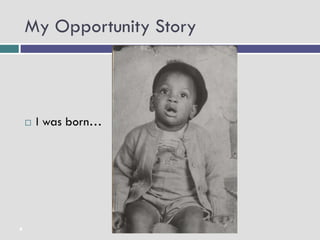 My Opportunity Story



       I was born…




4
 