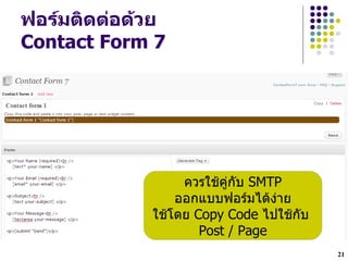 ฟอรมตดตDอด*วย
Contact Form 7




                ควรใชค$กบ SMTP
               ออกแบบฟอรมไดง$าย
            ใชโดย Copy Code ไปใชกบ
                   Post / Page
                                     21
 