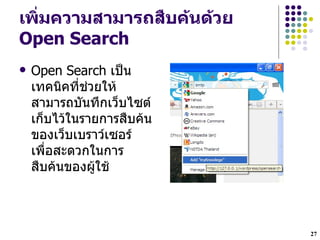 เพZมความสามารถสYบค*นด*วย
Open Search
   Open Search เปXน
    เทคนคทHช$วยให
    สามารถบนท•กเวgบไซต
    เกgบไวในรายการสLบคน
    ของเวgบเบราวเซอร
    เพLHอสะดวกในการ
    สLบคนของผใช



                           27
 
