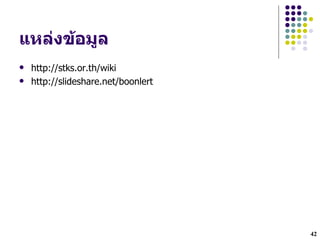 แหลDงข*อมล
   http://stks.or.th/wiki
   http://slideshare.net/boonlert




                                     42
 