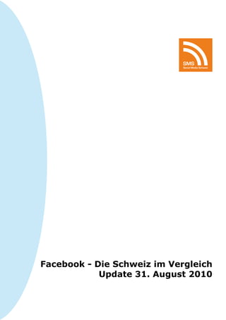 SMS
                             Social Media Schweiz




Facebook - Die Schweiz im Vergleich
            Update 31. August 2010
 