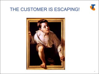 THE CUSTOMER IS ESCAPING!




                            11
 