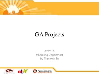 GA Projects
07/2010
Marketing Department
by Tran Anh Tu
 