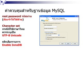 root password รหัสผ่าน
(ต้องจาให้ได้ด้วย)‫‏‬
Character set
กรณีที่ใช้ภาษาไทย
ควรระบุเป็น
UTF-8 Unicode
คลิกเลือกรายการ
Enable InnoDB
ค่าควบคุมสาหรับฐานข้อมูล MySQL
 