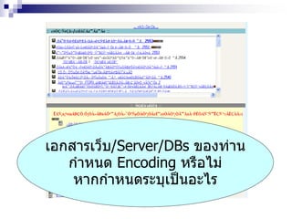 เอกสารเว็บ/Server/DBs ของท่าน
กาหนด Encoding หรือไม่
หากกาหนดระบุเป็นอะไร
 