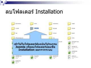 ลบโฟลเดอร์ Installation
เข้าไปในโฟลเดอร์ต้นฉบับโปรแกรม
Joomla เพื่อลบโฟลเดอร์ย่อยชื่อ
Installation ออกจากระบบ
 