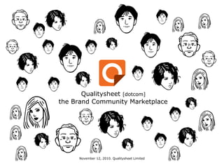 Qualitysheet  [dotcom] the Brand Community Marketplace November 12, 2010. Qualitysheet Limited 