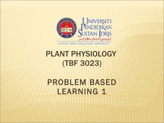 PLANT PHYSIOLOGY  (TBF 3023) PROBLEM BASED LEARNING 1 
