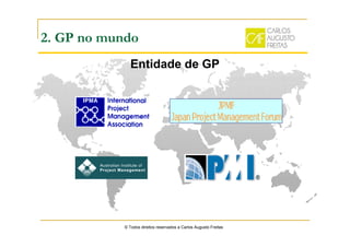 Entidade de GP
© Todos direitos reservados a Carlos Augusto Freitas
2. GP no mundo
 