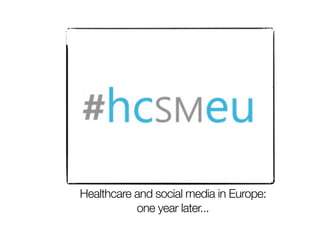 Healthcare and social media in Europe:
           one year later...
 