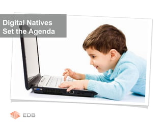 Digital Natives
Set the Agenda
 