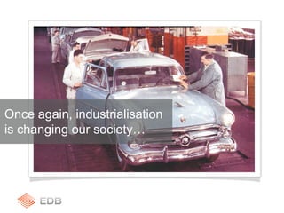 Once again, industrialisation
is changing our society…
 