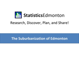 Research, Discover, Plan, and Share! The Suburbanization of Edmonton 