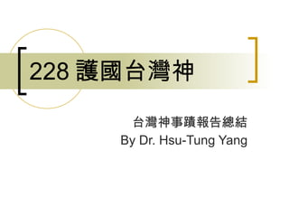 228 護國台灣神 台灣神事蹟報告總結 By Dr. Hsu-Tung Yang 