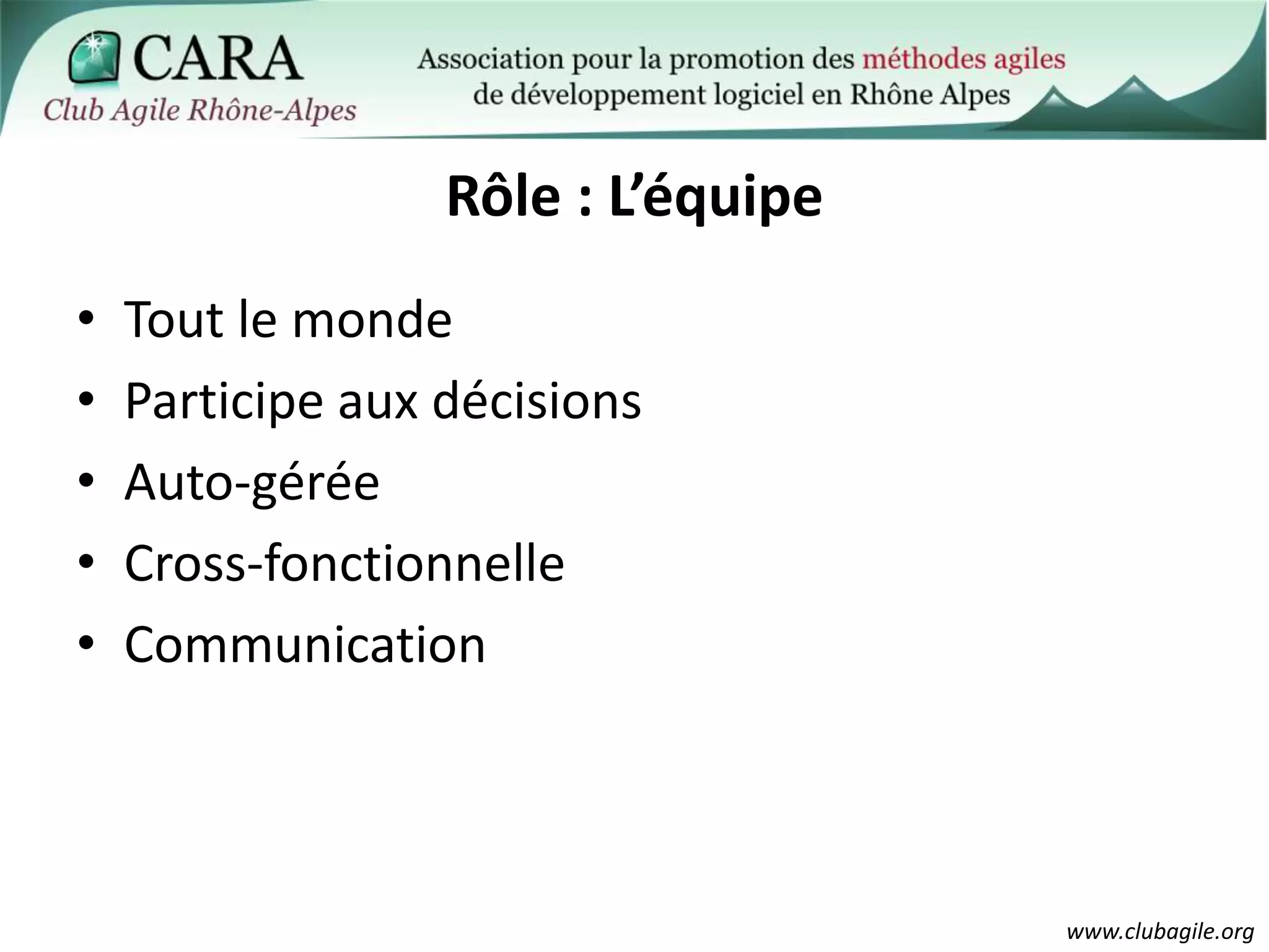 Rôle : L’équipeTout le mondeParticipe aux décisionsAuto-géréeCross-fonctionnelleCommunication