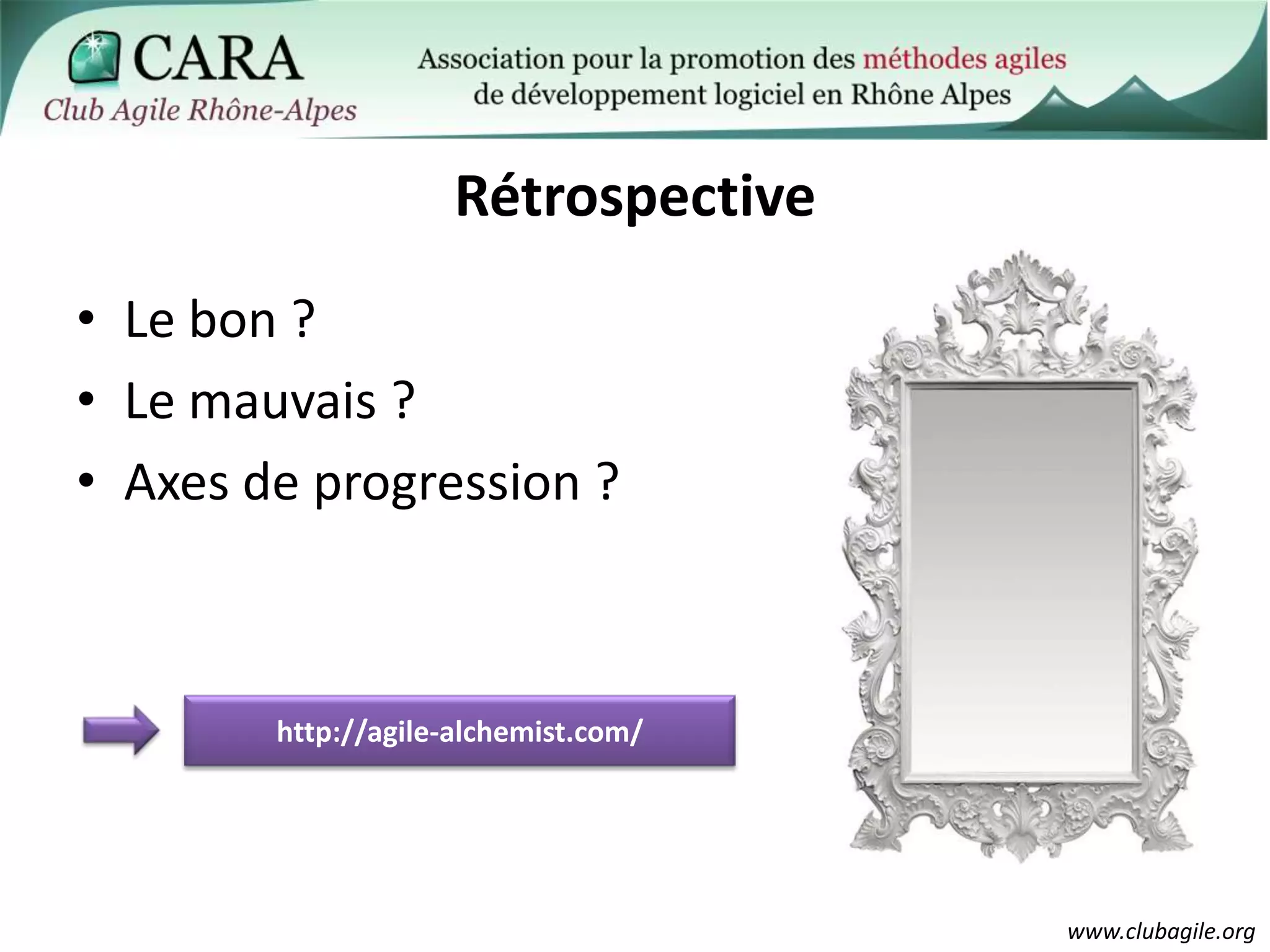 RétrospectiveLe bon ?Le mauvais ?Axes de progression ?http://agile-alchemist.com/