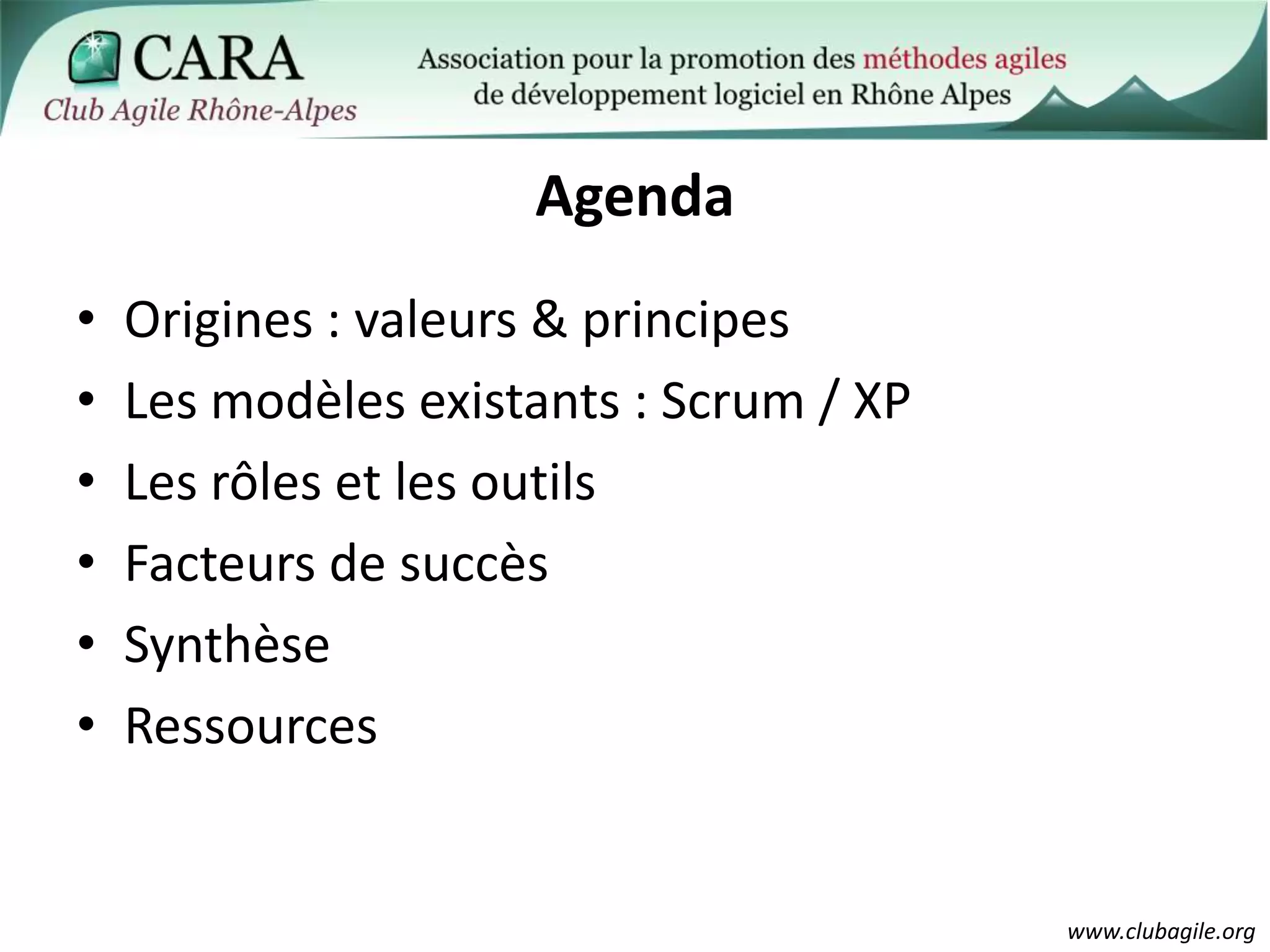 Origines : valeurs & principesLes modèles existants : Scrum / XPLes rôles et les outilsFacteurs de succèsSynthèseRessourcesAgenda