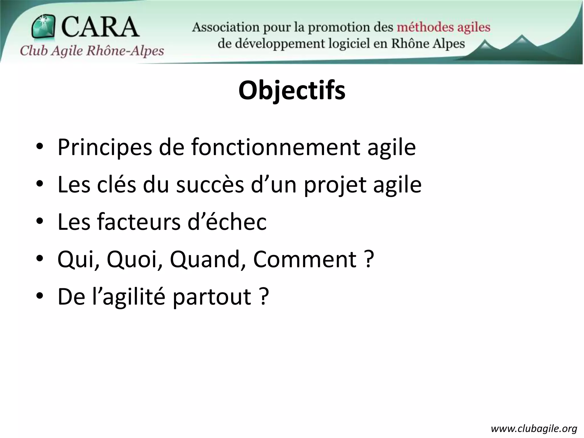 Principes de fonctionnementagileLes clés du succès d’un projet agileLes facteurs d’échecQui, Quoi, Quand, Comment ?De l’agilité partout ?Objectifs