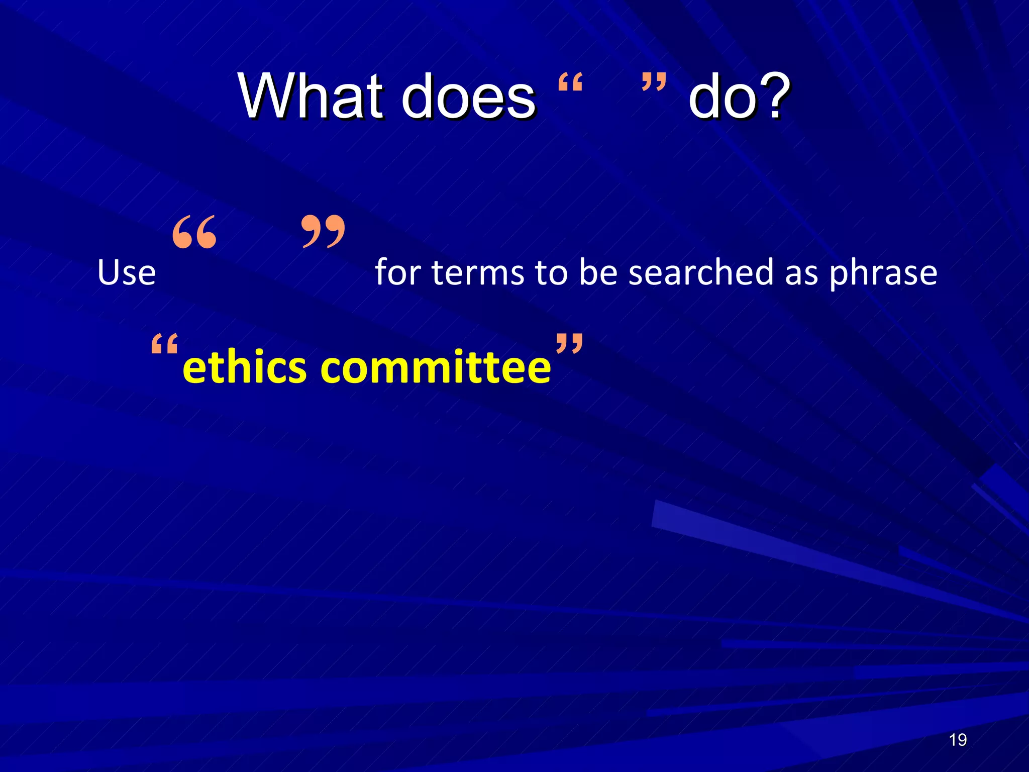 What does  “  ”  do? Use   “  ”   for terms to be searched as phrase “ ethics committee ” 