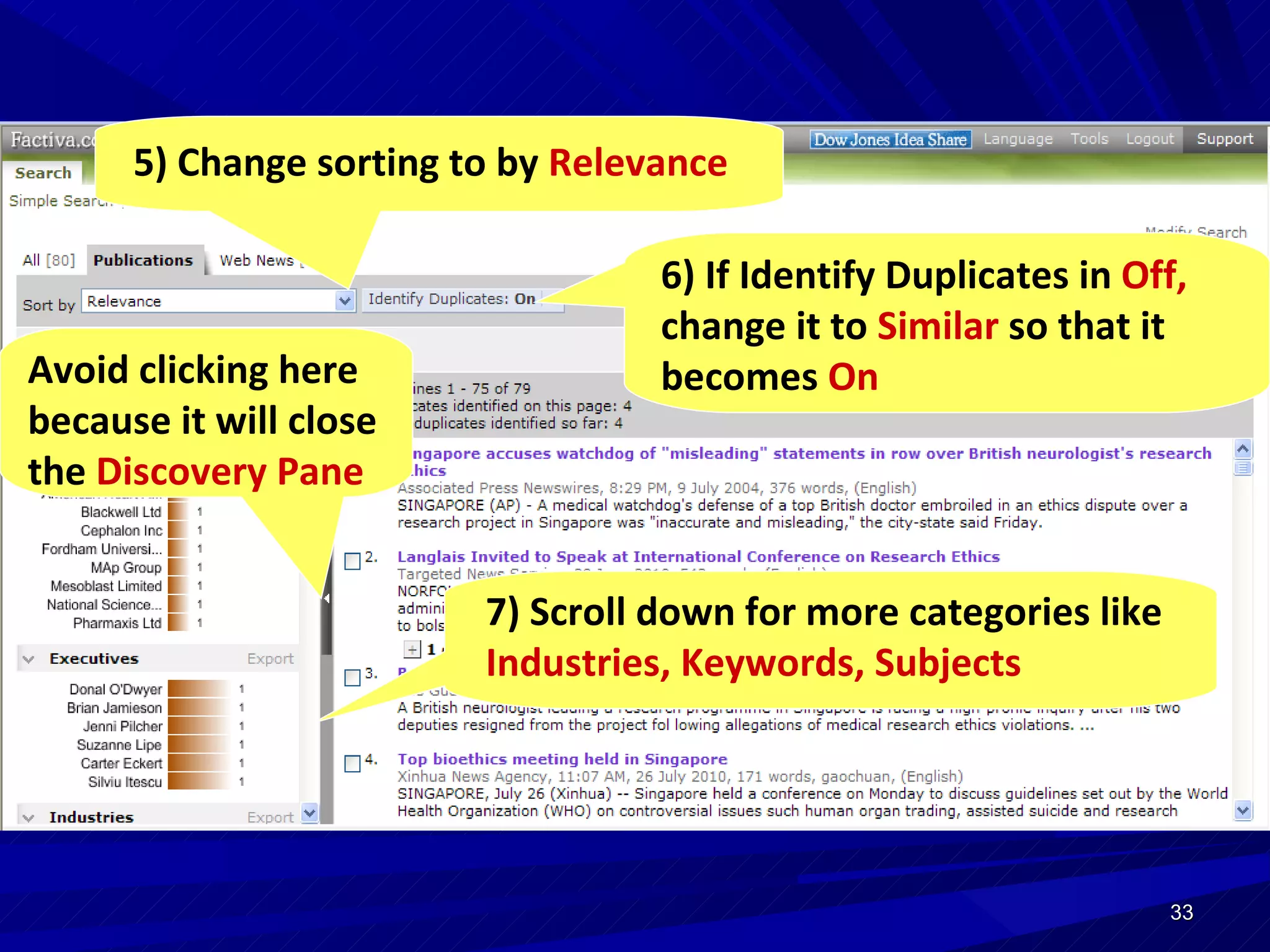 5) Change sorting to by  Relevance   7) Scroll down for more categories like  Industries, Keywords, Subjects 6) If Identify Duplicates in  Off,  change it to  Similar  so that it becomes   On Avoid clicking here because it will close the  Discovery Pane   