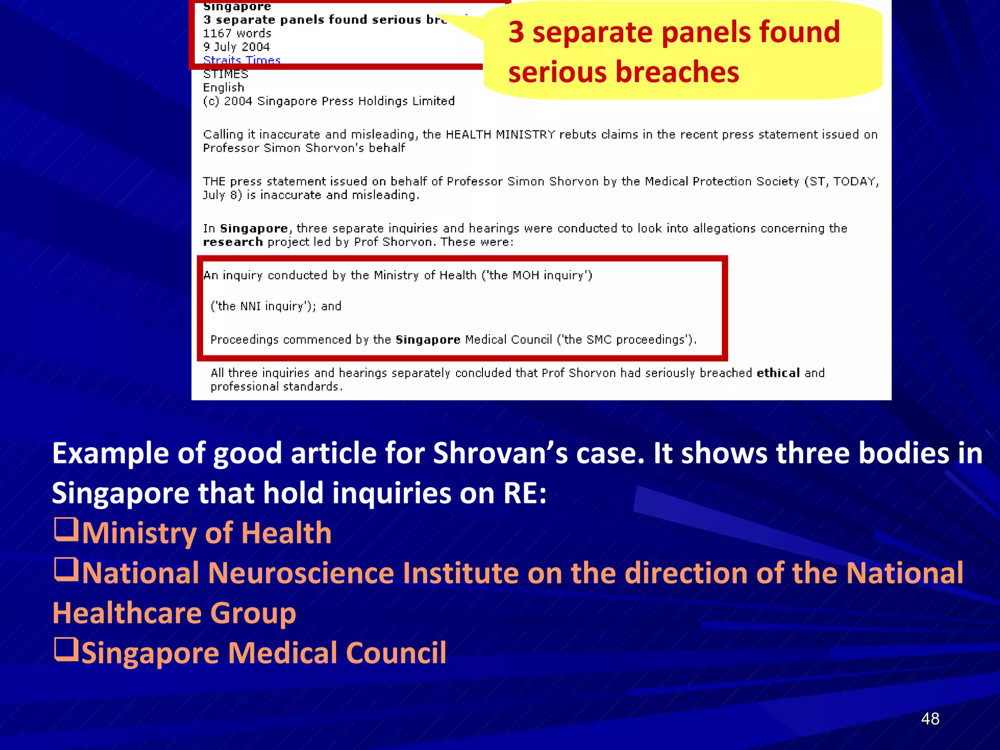 Example of good article for Shrovan’s case. It shows three bodies in Singapore that hold inquiries on RE: Ministry of Health National Neuroscience Institute on the direction of the National Healthcare Group Singapore Medical Council 3 separate panels found serious breaches  