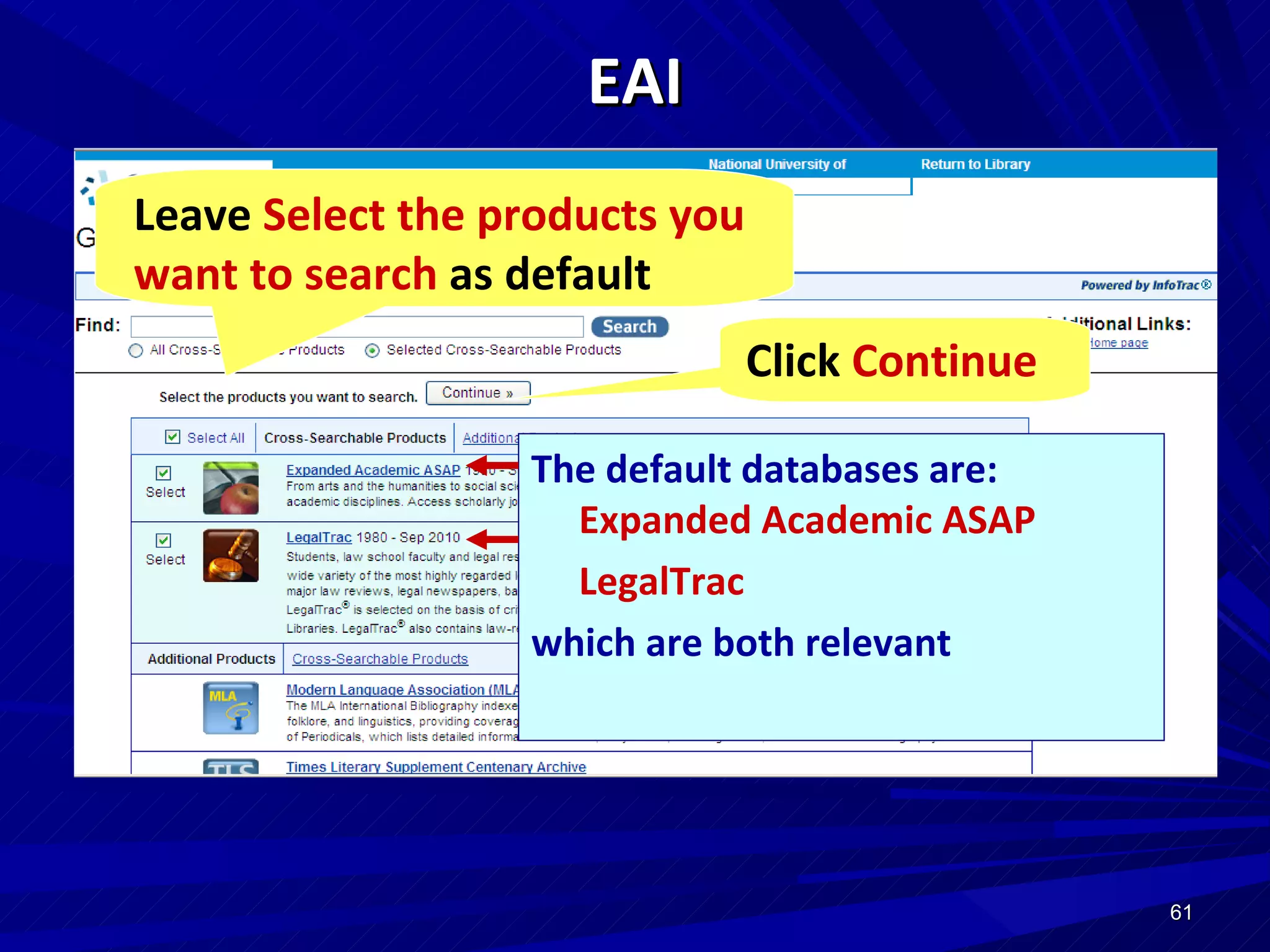 EAI Leave  Select the products you want to search  as default  Click  Continue   The default databases are:  Expanded Academic ASAP LegalTrac   which are both relevant 