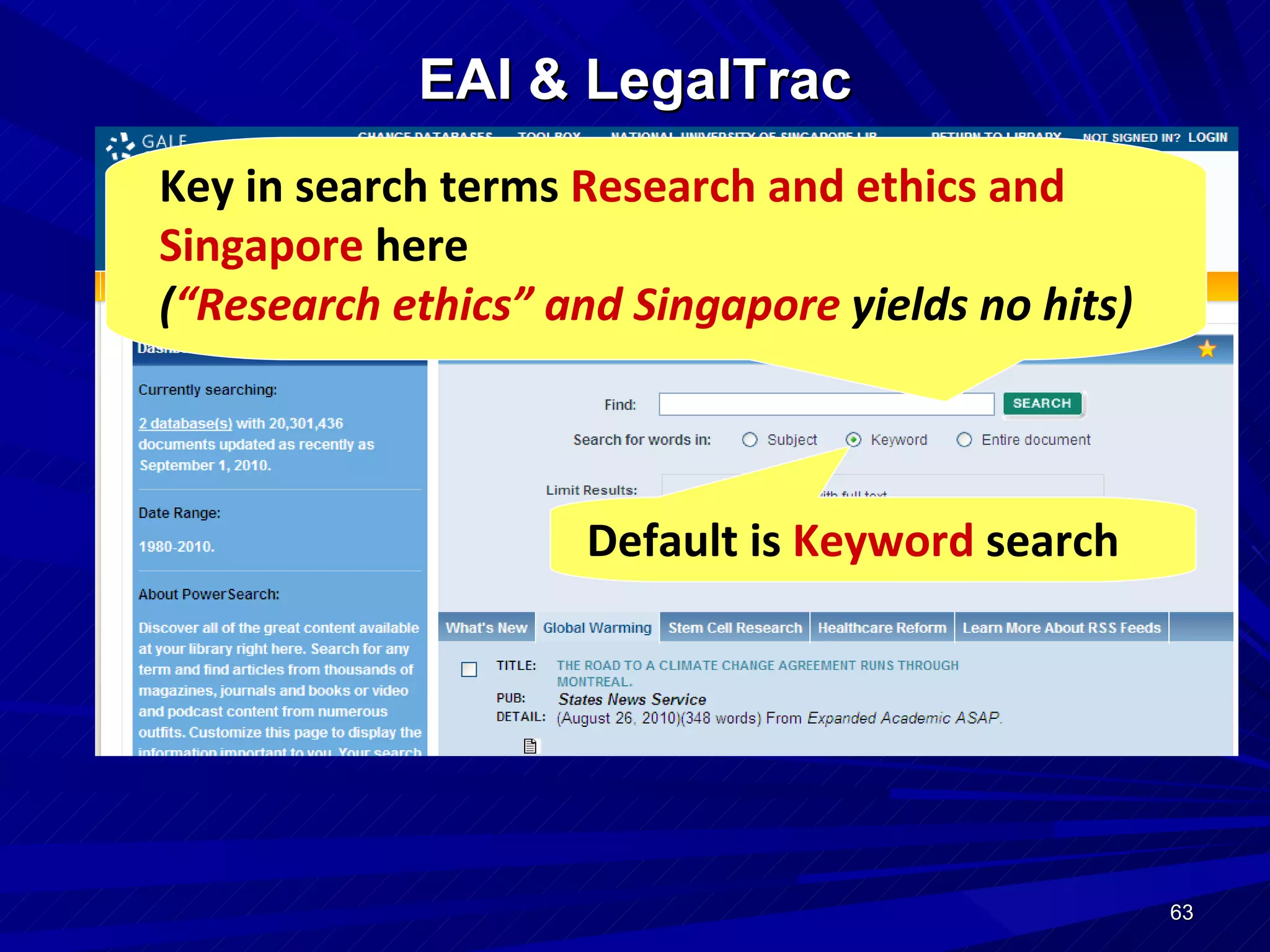 EAI & LegalTrac Default is  Keyword  search Key in search terms  Research and ethics and Singapore  here ( “Research ethics” and Singapore  yields no hits) 