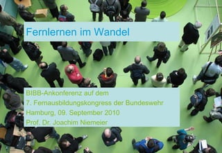 Fernlernen im Wandel




BIBB-Ankonferenz auf dem
7. Fernausbildungskongress der Bundeswehr
Hamburg, 09. September 2010
Prof. Dr. Joachim Niemeier
 