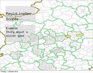 RegioLineGeo
       Scopes

       Example
       Story about a
       soccer game




Freitag, 1. Oktober 2010
 