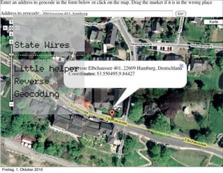 State Wires

       Little helper
       Reverse
       Geocoding




Freitag, 1. Oktober 2010
 