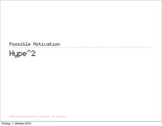 Possible Motivation

      Hype^2




      IFRA GoLocla IFRA Expo 2010, October 4th, ,© Dr. Gerd Kamp


Freitag, 1. Oktober 2010
 